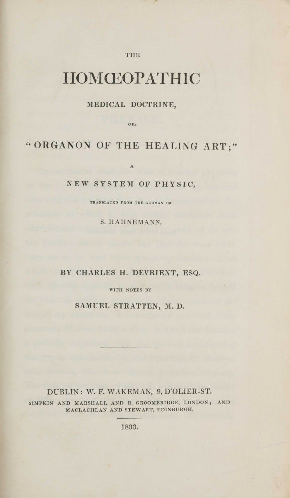 Item #003843 The Homoeopathic Medical Doctrine, or, "Organon of the Healing Art;" A New System of Physic, Translated from the German... by Charles H. Devrient, Esq. with Notes by Samuel Stratten, M.D. Friedrich HAHNEMANN.