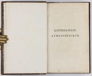 Des Pierres Tombées du Ciel, ou Lithologie Atmospherique, Présentant La Marche et l'Etat actuel de la Science, sur le Phénomène des Pierres de foudre, Pluies de pierres, Pierres tombées du ciel, etc.; plusieurs Observations inédites, communiquées par MM. Pictet, Sage, Darcet et Vauquelin; avec un Essai de Théorie sur la formation de ces Pierres.