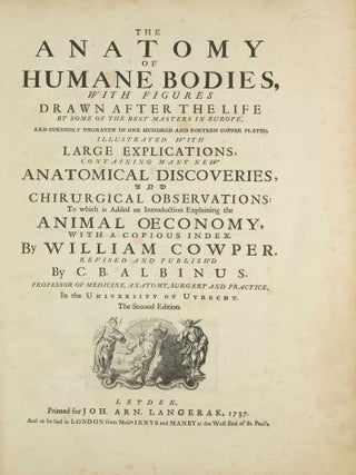 The Anatomy of Human Bodies, with Figures Drawn after the Life ... revised and publish'd by C. B. Albinus.