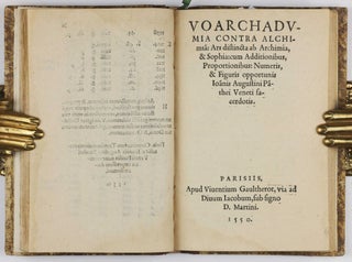 Ars et theoria transmutationis metallicae cum Voarchadumia, proportionibus, numeris, & iconibus rei accommodis illustrata / Voarchadumia contra alchimiam. Ars distincta ab archimia, & sophia: cum additionibus, proportionibus: numeris & figuris opportunis.