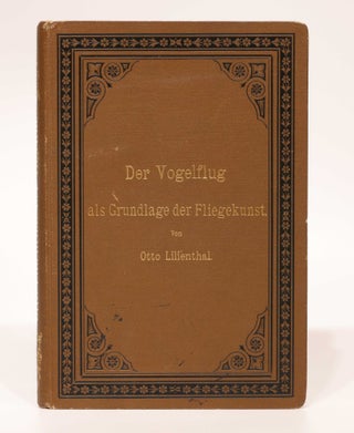 Der Vogelflug als Grundlage der Fliegekunst. Ein Beitrag zur Systematik der Flugtechnik. Auf Grund zahlreicher von O. und G. Lilienthal ausgeführter Versuche.